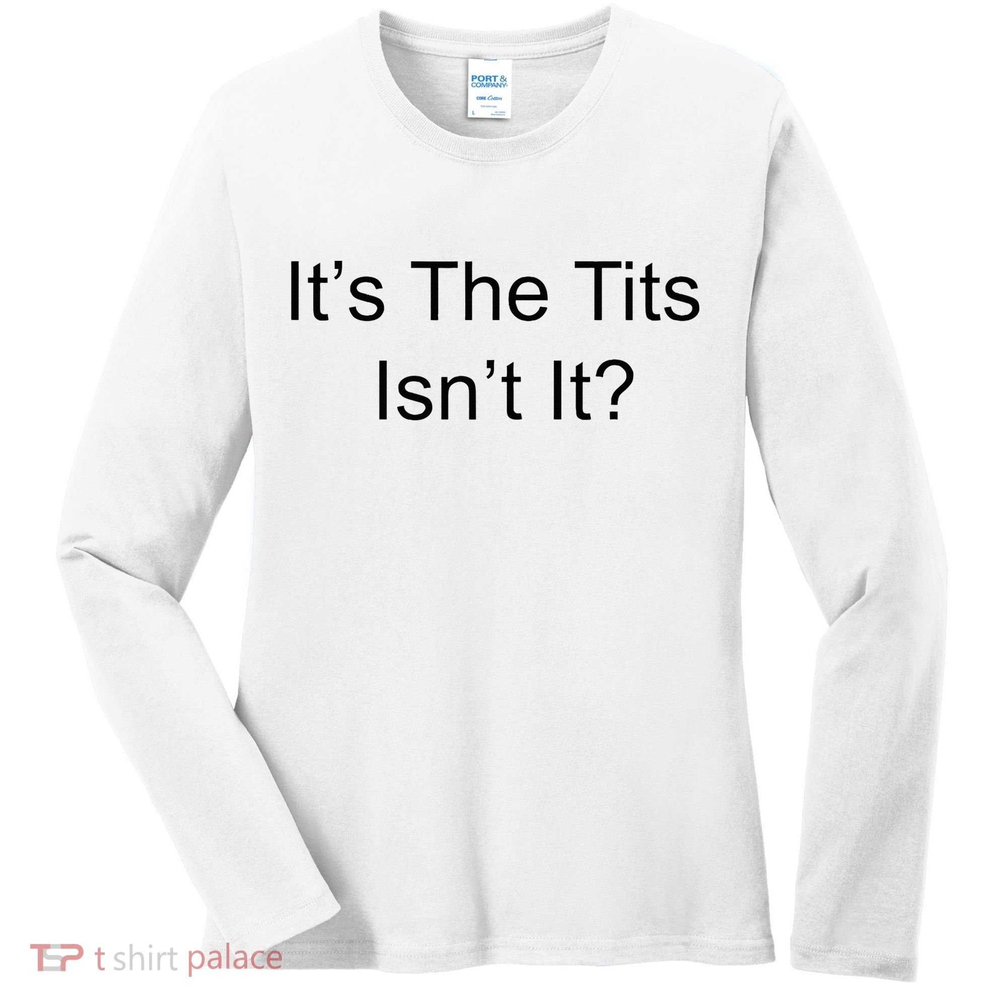 Funny Adult Humor Its The Tits Isnt It Boobs Women's Long Sleeve Shirt