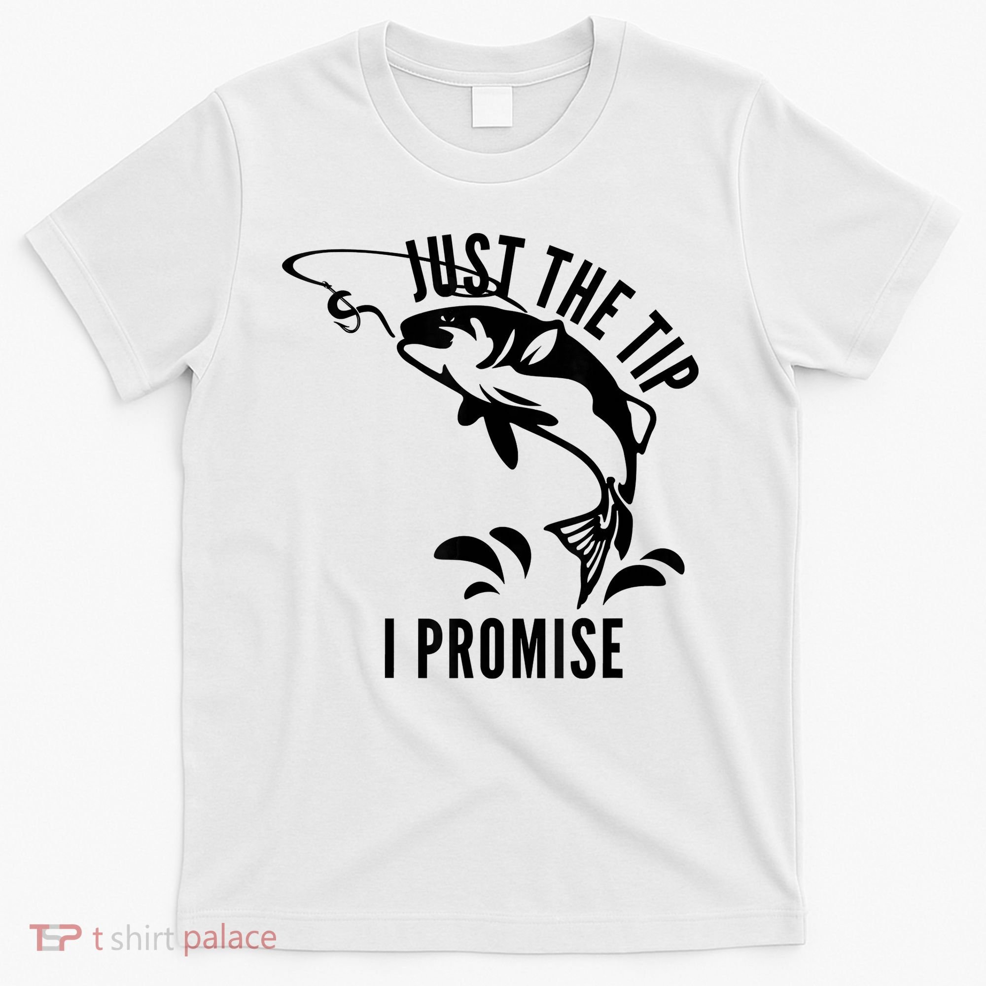 Funny Adult Humor Fishing Just The Tip I Promise T-Shirt