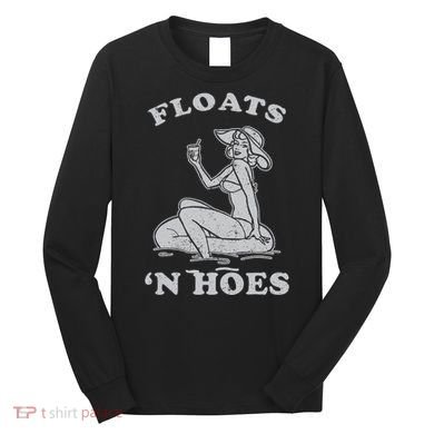 Floats And Hoes Funny Float Trip Tubing River Float Long Sleeve Shirt