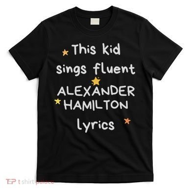 Funny Alexander Hamilton Hamilton Lyrics Hamiltrash Broadway Musical T-Shirt