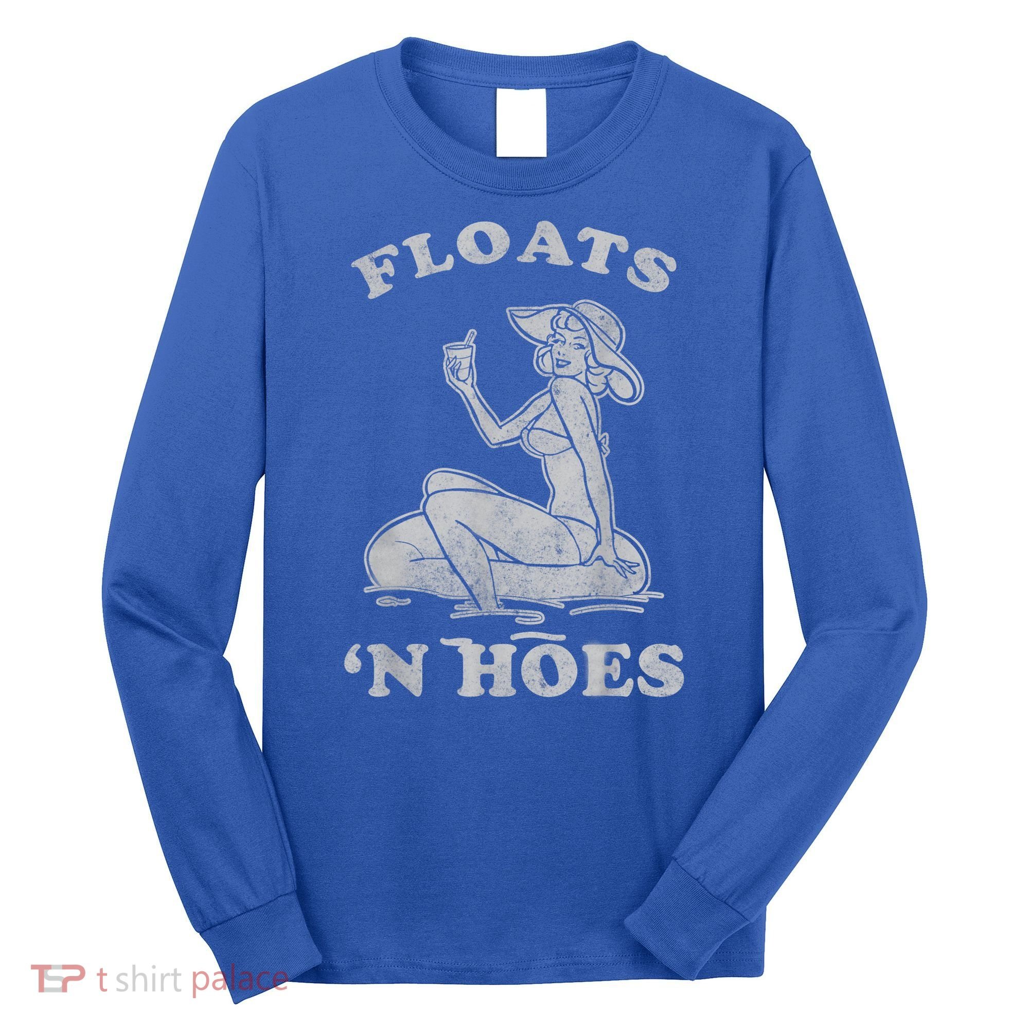 Floats And Hoes Funny Float Trip Tubing River Float Long Sleeve Shirt