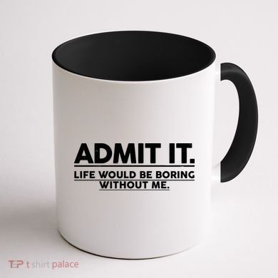 Funny Admit It Life Would Be Boring Without Me Coffee Mug back