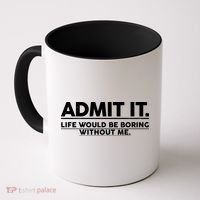 Funny Admit It Life Would Be Boring Without Me Coffee Mug thumb 0