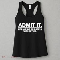 Funny Admit It Life Would Be Boring Without Me Women's Tank Top thumb 3