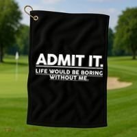 Funny Admit It Life Would Be Boring Without Me Golf Towel thumb 1