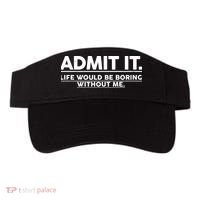 Funny Admit It Life Would Be Boring Without Me Visor thumb 0