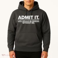 Funny Admit It Life Would Be Boring Without Me Hoodie thumb 2
