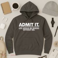 Funny Admit It Life Would Be Boring Without Me Hoodie thumb 3