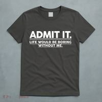 Funny Admit It Life Would Be Boring Without Me T-Shirt thumb 5