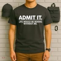 Funny Admit It Life Would Be Boring Without Me T-Shirt thumb 6