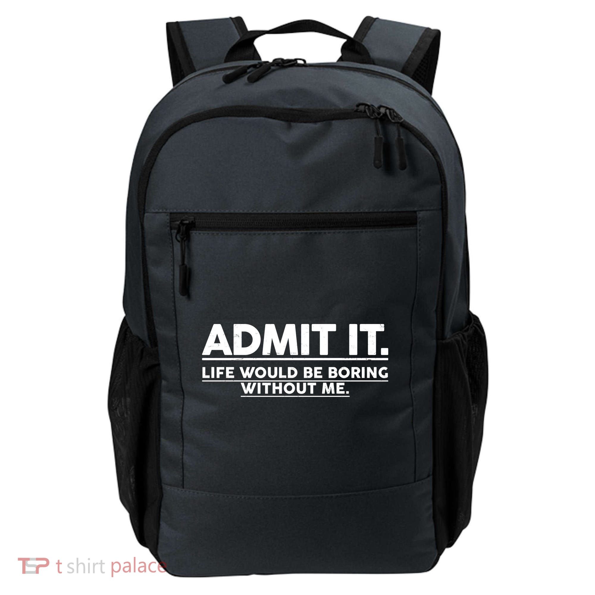 Funny Admit It Life Would Be Boring Without Me Backpack