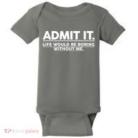 Funny Admit It Life Would Be Boring Without Me Baby Bodysuit thumb 0