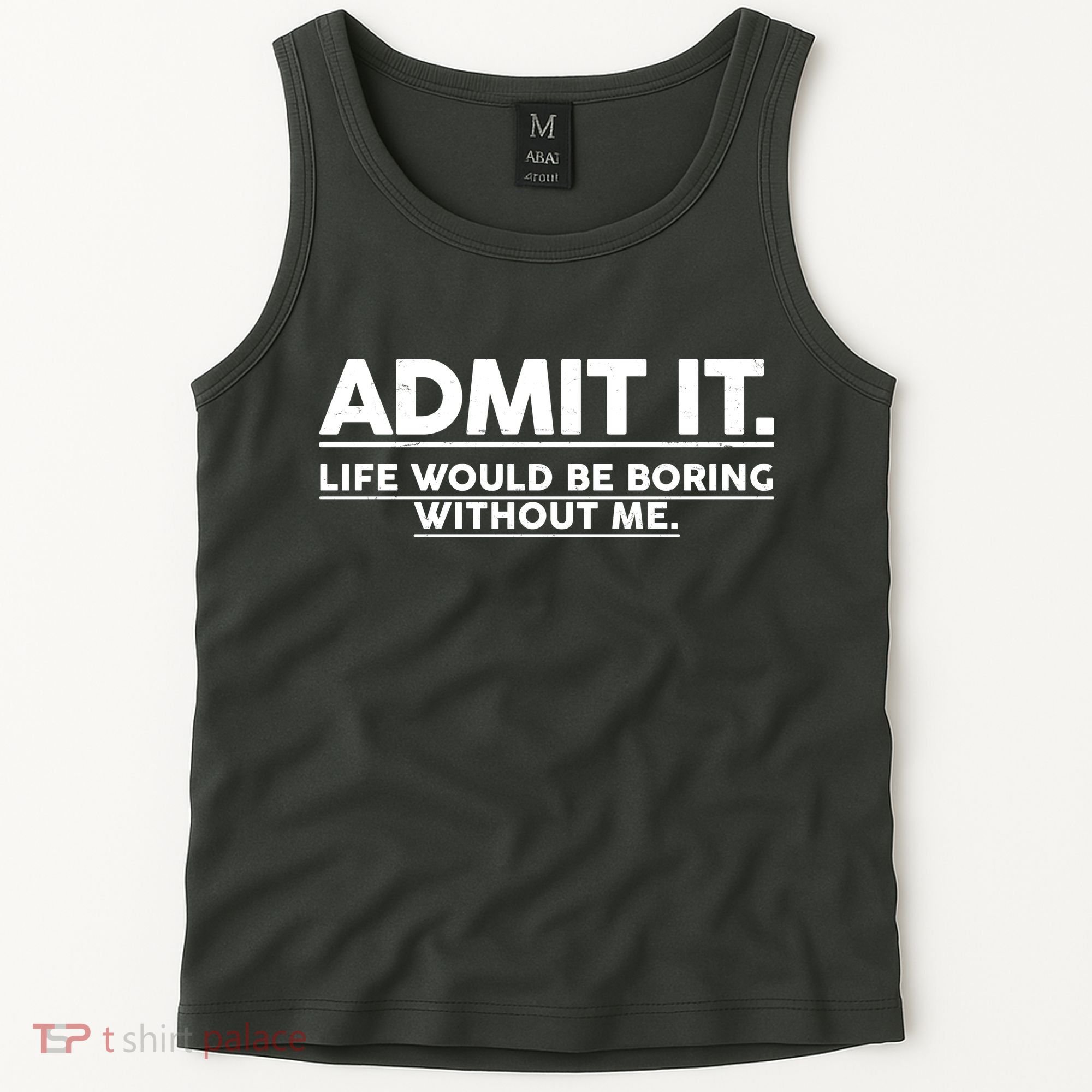 Funny Admit It Life Would Be Boring Without Me Tank Top