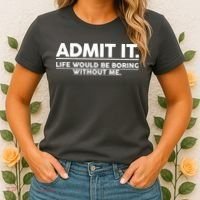 Funny Admit It Life Would Be Boring Without Me Women's T-Shirt thumb 2