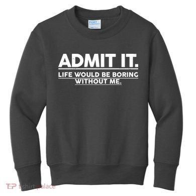 Funny Admit It Life Would Be Boring Without Me Kids Sweatshirt