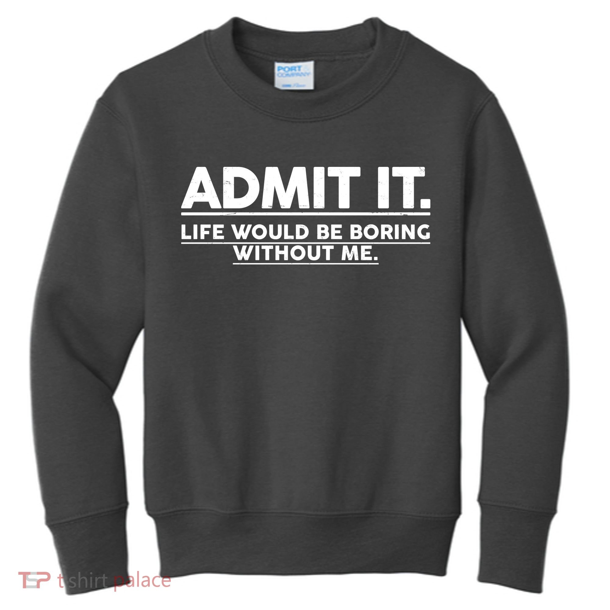 Funny Admit It Life Would Be Boring Without Me Kids Sweatshirt