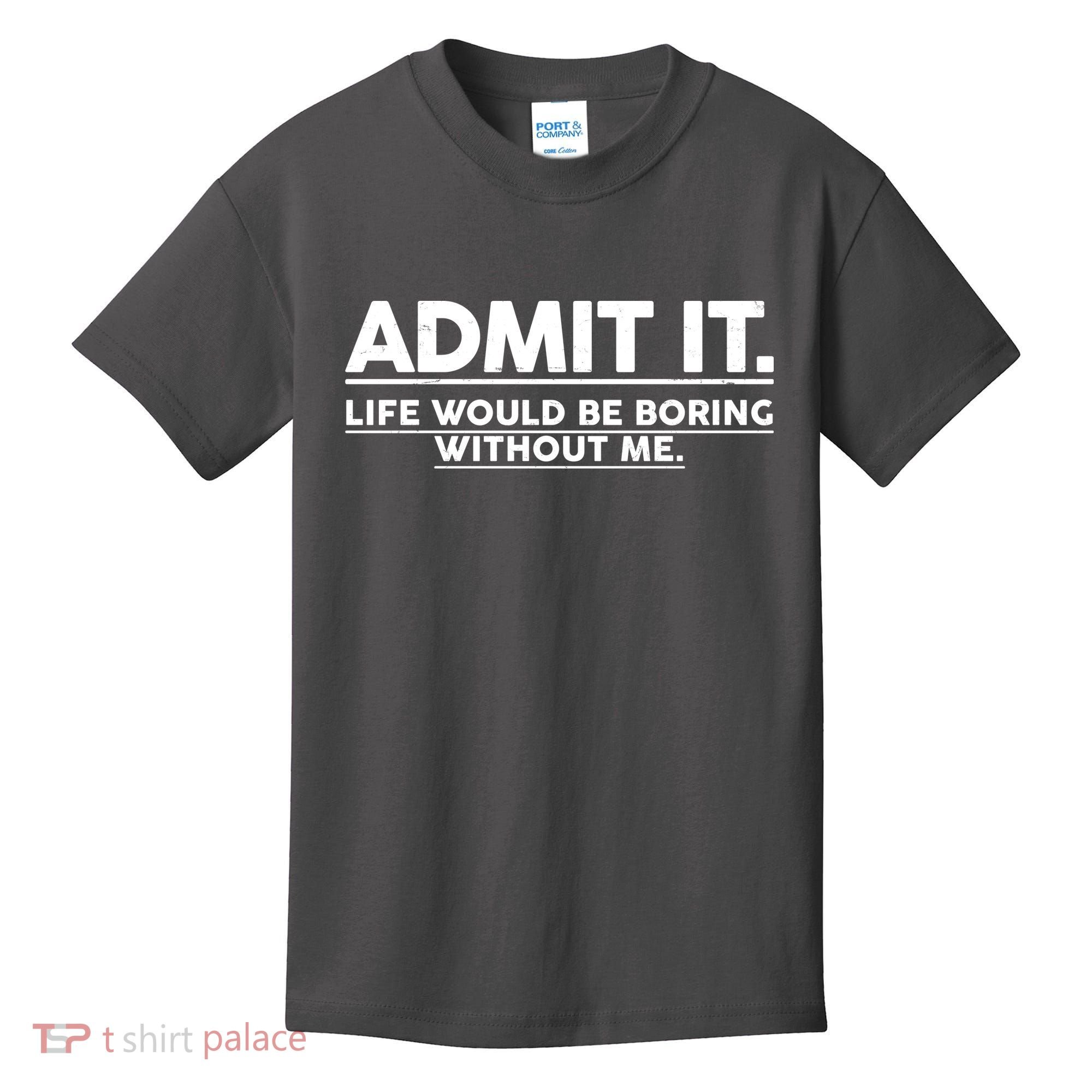 Funny Admit It Life Would Be Boring Without Me Kids T-Shirt