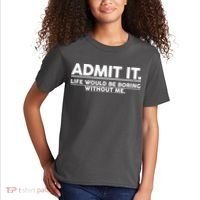 Funny Admit It Life Would Be Boring Without Me Kids T-Shirt thumb 2