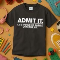 Funny Admit It Life Would Be Boring Without Me Kids T-Shirt thumb 3