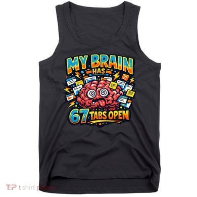 Funny ADHD Internet Humor My Brain Has 67 Tabs Open Tank Top