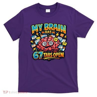 Funny ADHD Internet Humor My Brain Has 67 Tabs Open T-Shirt
