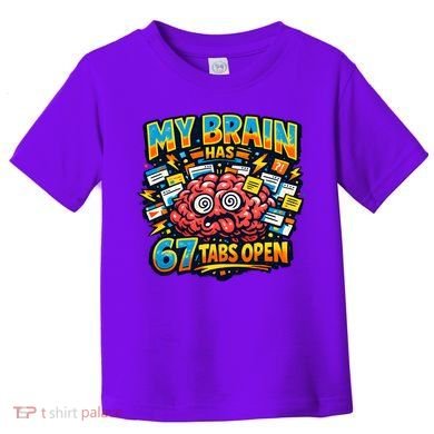 Funny ADHD Internet Humor My Brain Has 67 Tabs Open Toddler T-Shirt