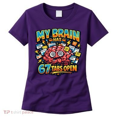 Funny ADHD Internet Humor My Brain Has 67 Tabs Open Women's T-Shirt