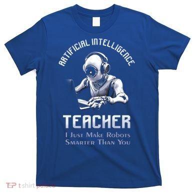 Funny Artificial Intelligence Teacher Robotics Engineer Great Gift T-Shirt