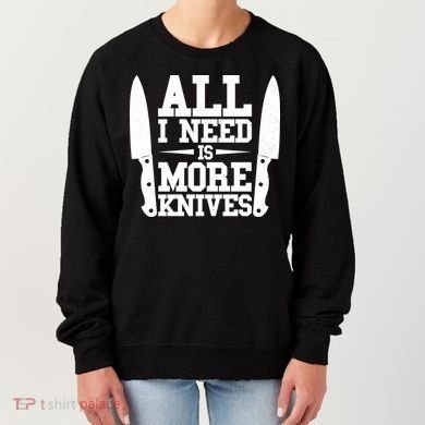Funny All I Need Is More Knives Women's Sweatshirt