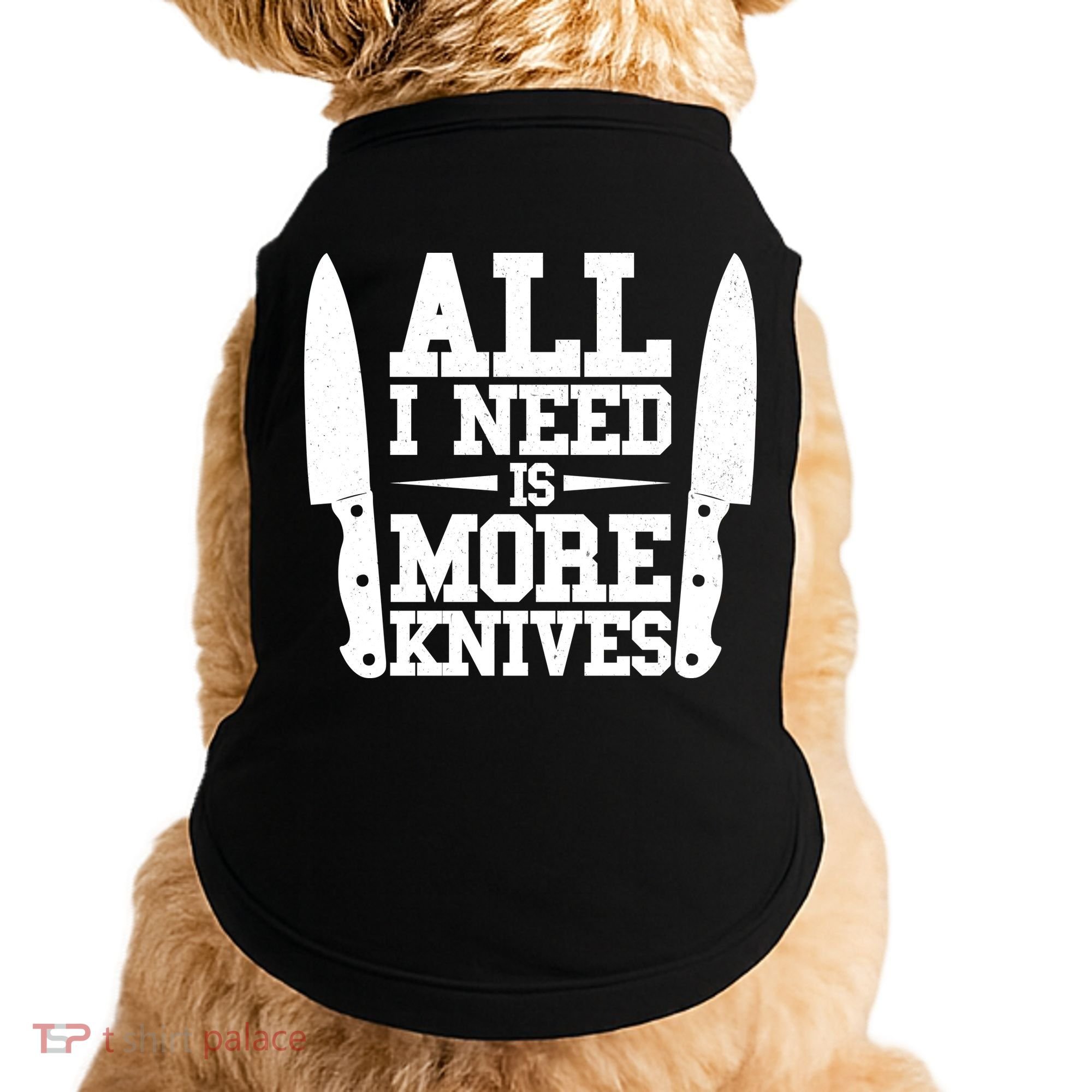Funny All I Need Is More Knives Doggie Tank
