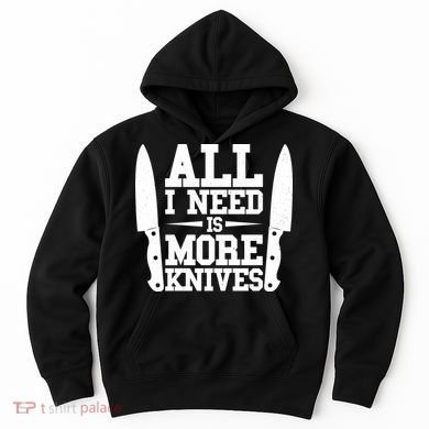 Funny All I Need Is More Knives Hoodie