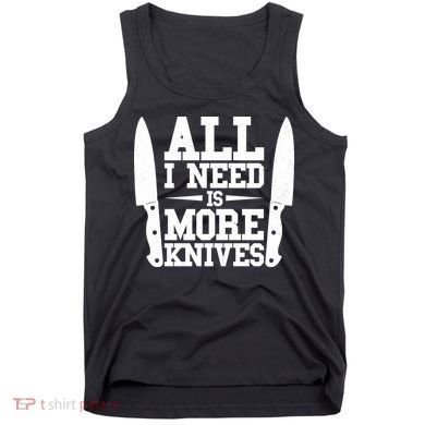 Funny All I Need Is More Knives Tank Top