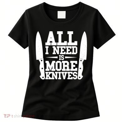 Funny All I Need Is More Knives Women's T-Shirt