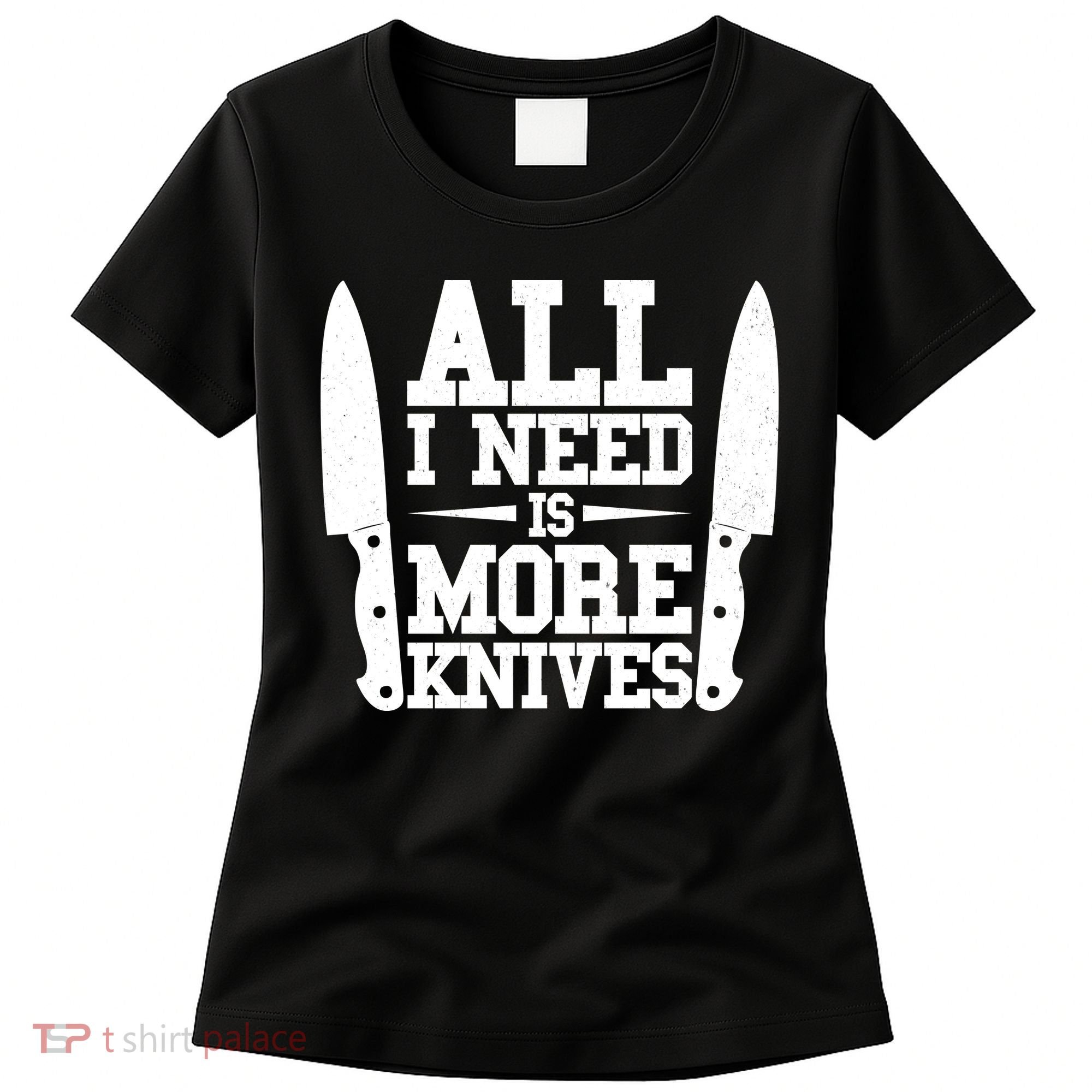 Funny All I Need Is More Knives Women's T-Shirt