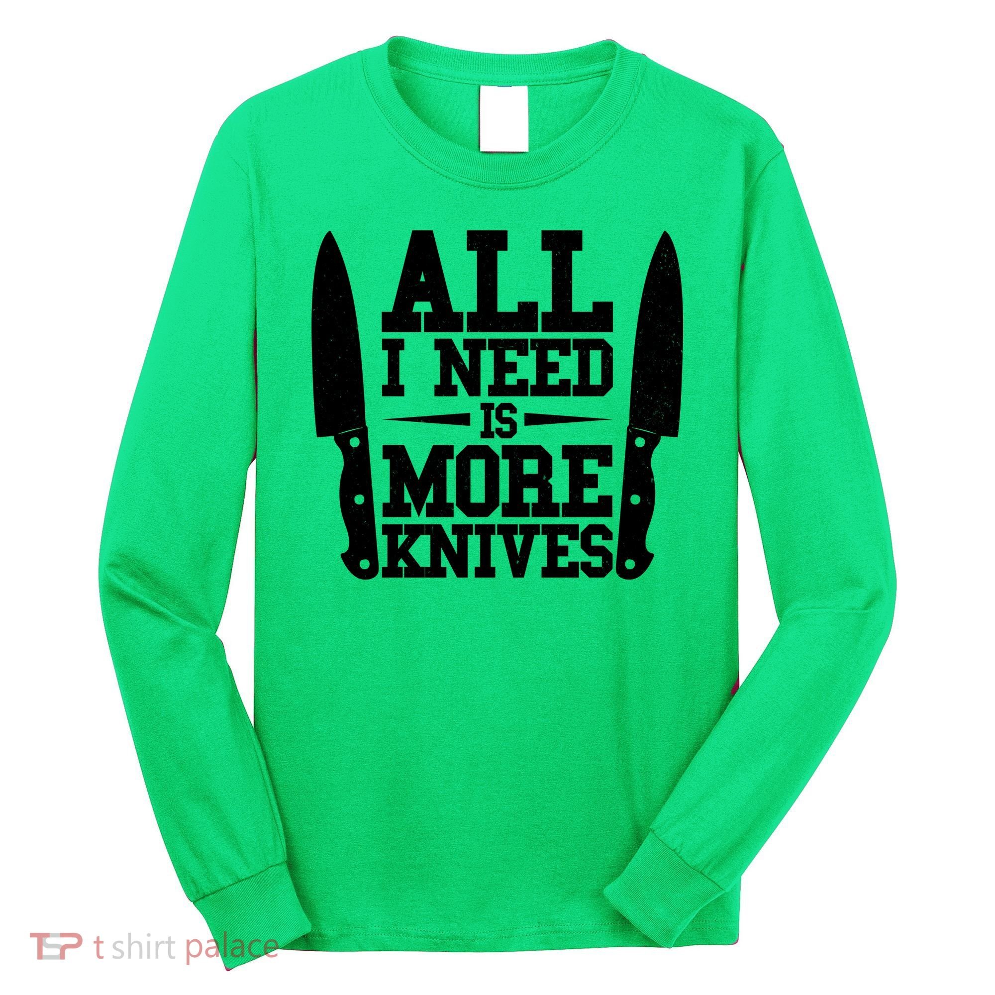 Funny All I Need Is More Knives Long Sleeve Shirt