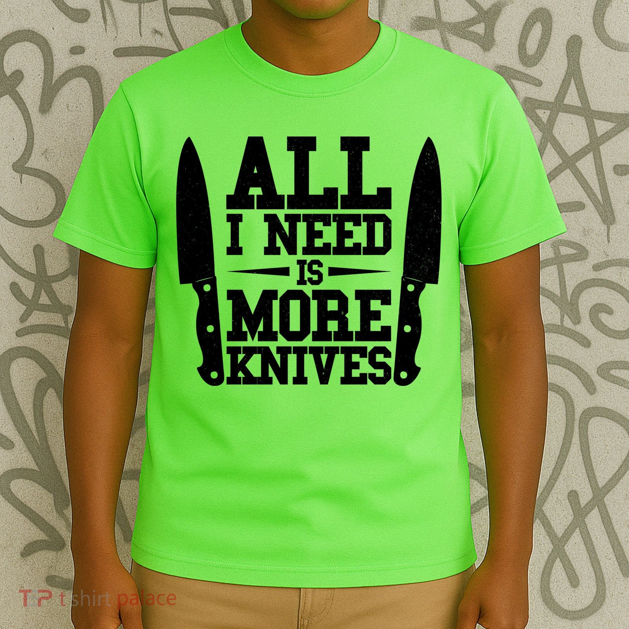 Funny All I Need Is More Knives T-Shirt