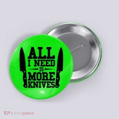 Funny All I Need Is More Knives Button