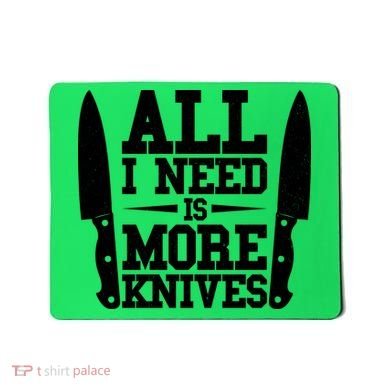 Funny All I Need Is More Knives Mousepad