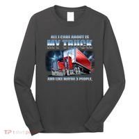 Funny All I Care About Is My Truck And Maybe 3 People Long Sleeve Shirt thumb 0
