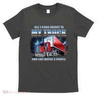 Funny All I Care About Is My Truck And Maybe 3 People T-Shirt thumb 0