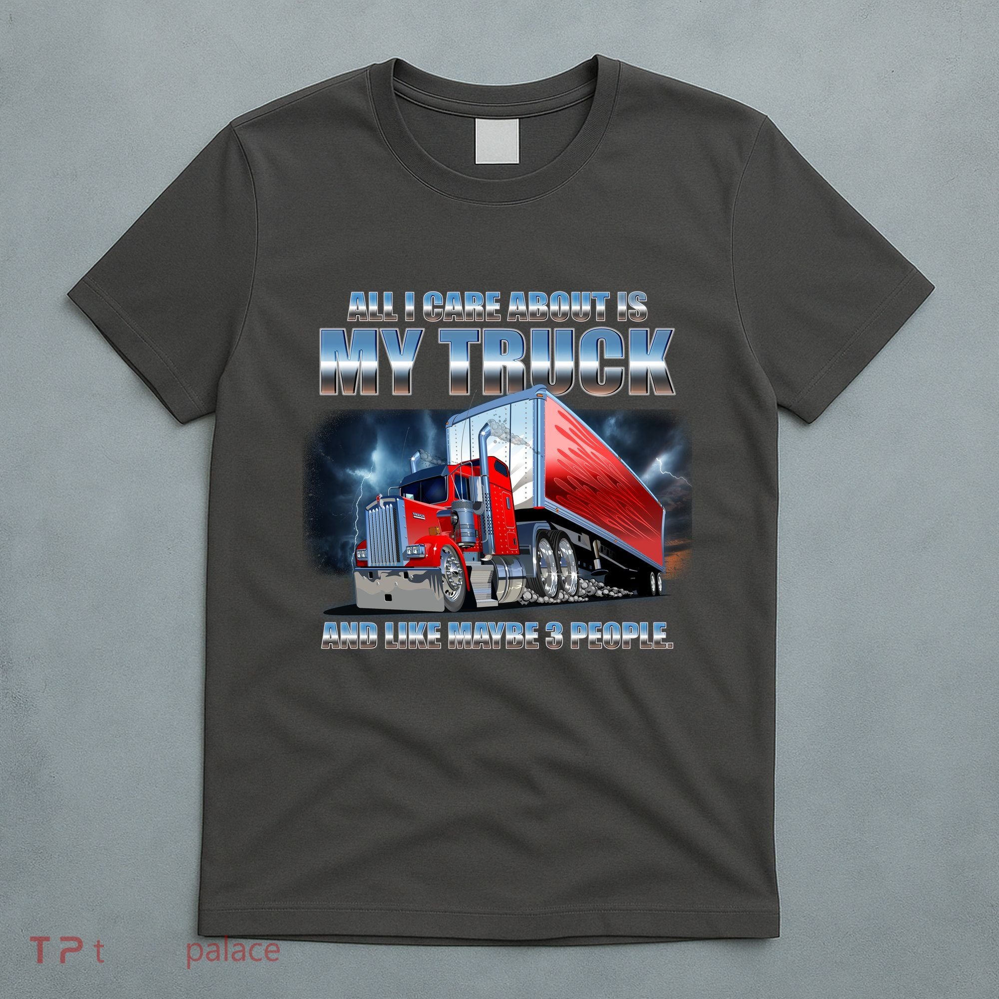Funny All I Care About Is My Truck And Maybe 3 People T-Shirt
