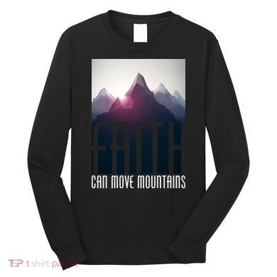 Faith Can Move Mountains - Matthew 17.20 Bible Verse Long Sleeve Shirt