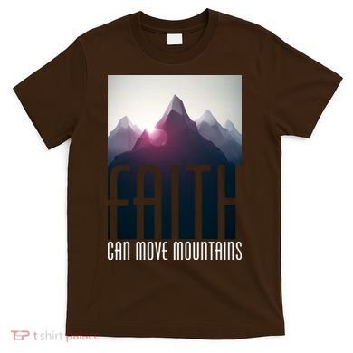 Faith Can Move Mountains - Matthew 17.20 Bible Verse T-Shirt