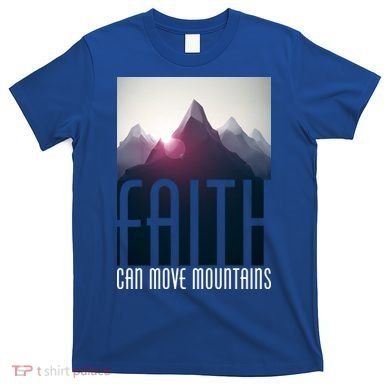 Faith Can Move Mountains T-Shirt