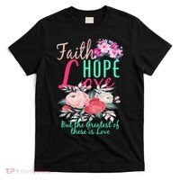 Faith Hope Love Greatest Of Them All Is Love T-Shirt thumb 0