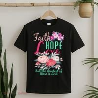 Faith Hope Love Greatest Of Them All Is Love T-Shirt thumb 2