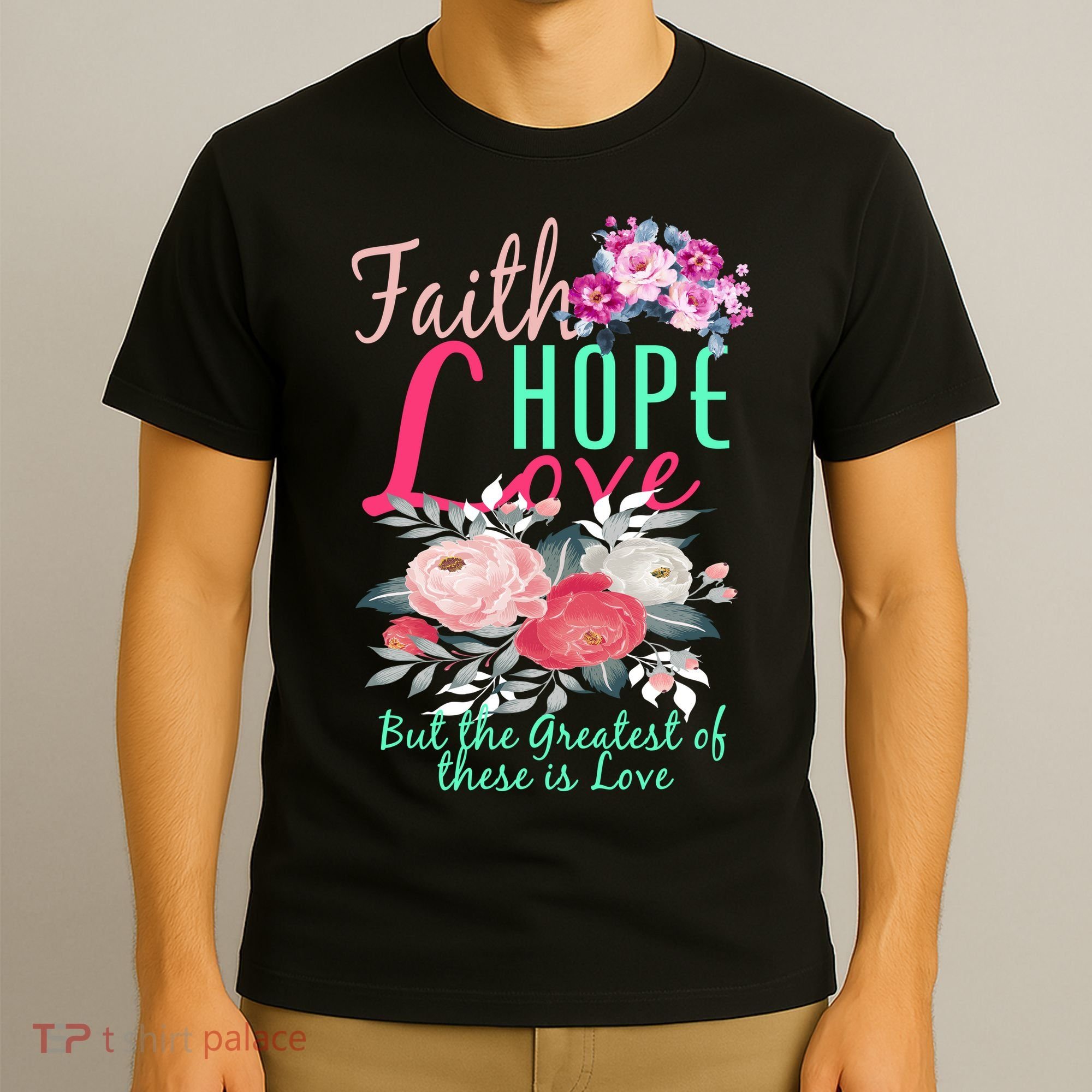 Faith Hope Love Greatest Of Them All Is Love T-Shirt