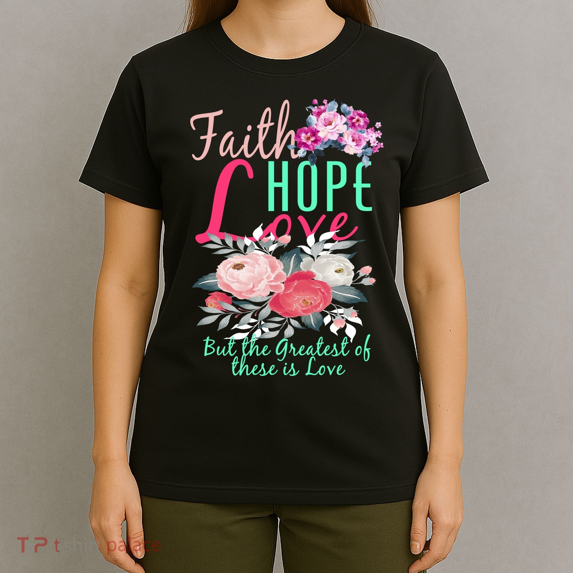 Faith Hope Love Greatest Of Them All Is Love T-Shirt