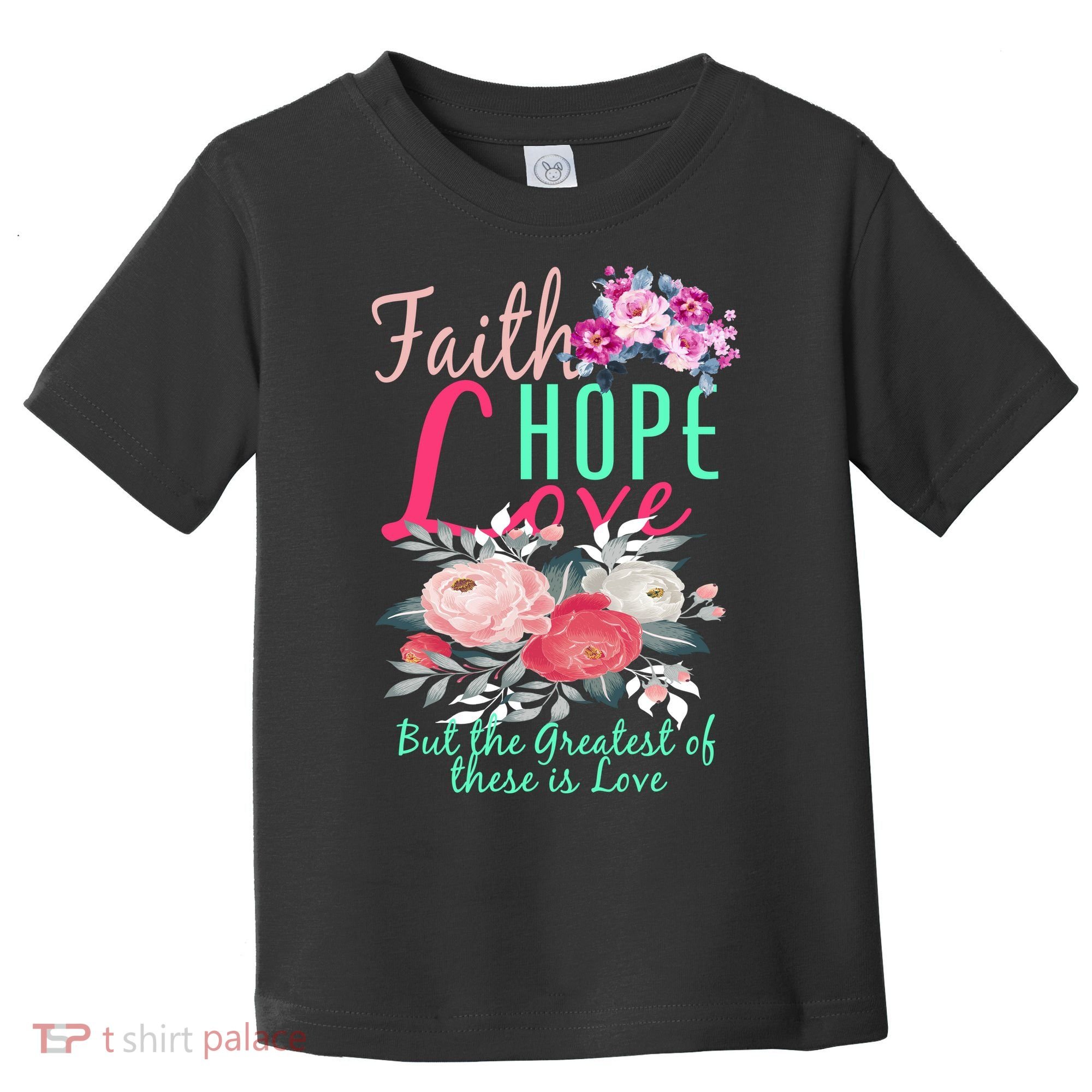 Faith Hope Love Greatest Of Them All Is Love Toddler T-Shirt