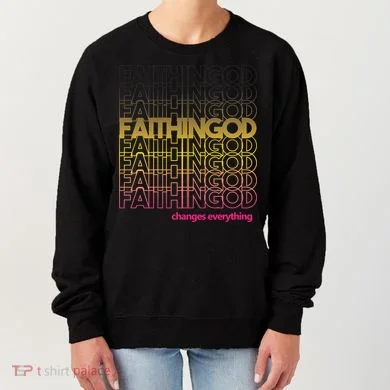 Faith In God Changes Everything Women's Sweatshirt